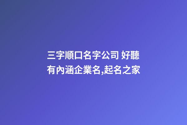 三字順口名字公司 好聽有內涵企業名,起名之家-第1張-公司起名-玄機派